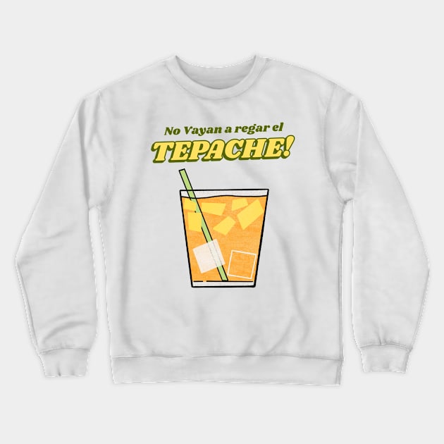 No vayan a regar el tepache Crewneck Sweatshirt by dgutpro87